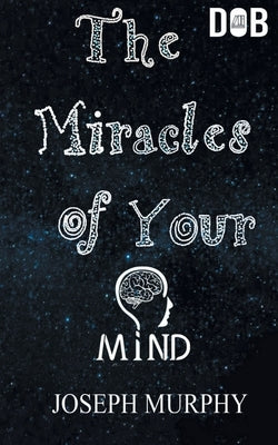 The Miracles of Your Mind by Murphy, Joseph