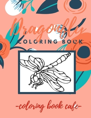 Dragonfly Coloring Book: An Adult Coloring Book Featuring Magical Dragonflies and Beautiful Floral and Nature Patterns for Stress Relief and Re by El Ouaziry, Karim