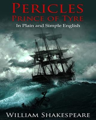 Pericles, Prince of Tyre In Plain and Simple English: A Modern Translation and the Original Version by Bookcaps