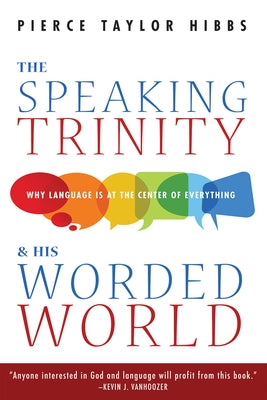 The Speaking Trinity and His Worded World by Hibbs, Pierce Taylor