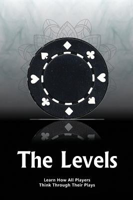 The Levels: Learn How All Players Think Through Their Plays by Javadi, Yadi