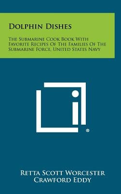 Dolphin Dishes: The Submarine Cook Book with Favorite Recipes of the Families of the Submarine Force, United States Navy by Worcester, Retta Scott