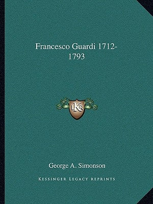 Francesco Guardi 1712-1793 by Simonson, George A.