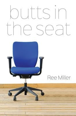 Butts in the Seat by Miller, Ree