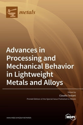 Advances in Processing and Mechanical Behavior in Lightweight Metals and Alloys by Testani, Claudio