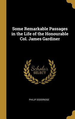 Some Remarkable Passages in the Life of the Honourable Col. James Gardiner by Doddridge, Philip