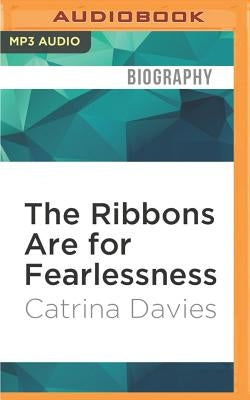 The Ribbons Are for Fearlessness: My Journey from Norway to Portugal Beneath the Midnight Sun by Davies, Catrina