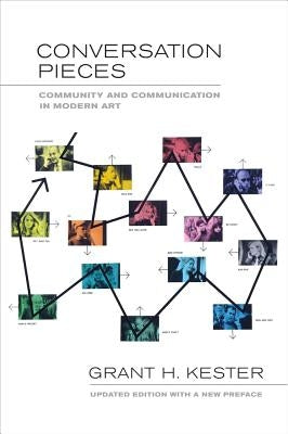 Conversation Pieces: Community and Communication in Modern Art by Kester, Grant H.