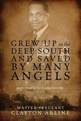 Grew Up in the Deep South and Saved by Many Angels: Mother Stood by Her Troubled Son's Side by Arline, Master Sergeant Clayton