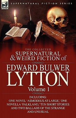 The Collected Supernatural and Weird Fiction of Edward Bulwer Lytton-Volume 1: Including One Novel 'Asmodeus at Large, ' One Novella 'Falkland, ' Ten by Lytton, Edward Bulwer Lytton