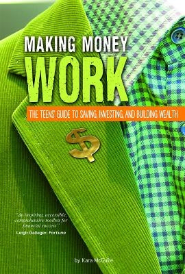 Making Money Work: The Teens' Guide to Saving, Investing, and Building Wealth by McGuire, Kara