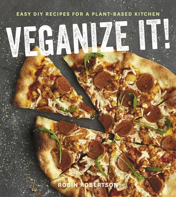 Veganize It!: Easy DIY Recipes for a Plant-Based Kitchen by Robertson, Robin