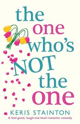 The One Who's Not the One: A Feel-Good, Laugh-Out-Loud Romantic Comedy by Stainton, Keris