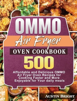 OMMO Air Fryer Oven Cookbook: 500 Affordable and Delicious OMMO Air Fryer Oven Recipes for Cooking Faster and More Enjoyable for Your daily meals by Bright, Austin