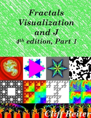 Fractals, Visualization and J, Fourth edition, Part 1 by Reiter, Clifford