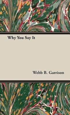 Why You Say It by Garrison, Webb B.