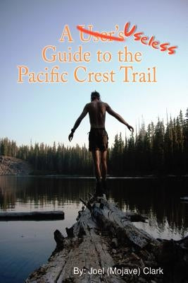 A Useless Guide to the Pacific Crest Trail by Clark, Joel