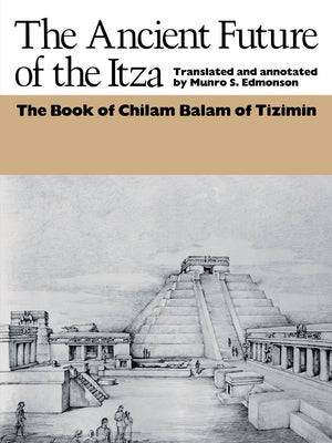 The Ancient Future of the Itza: The Book of Chilam Balam of Tizimin by Edmonson, Munro S.