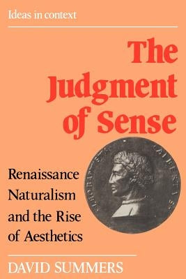 The Judgment of Sense: Renaissance Naturalism and the Rise of Aesthetics by Summers, David