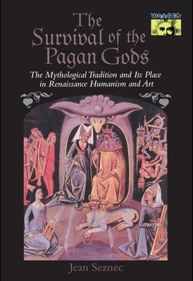 The Survival of the Pagan Gods: The Mythological Tradition and Its Place in Renaissance Humanism and Art by Seznec, Jean