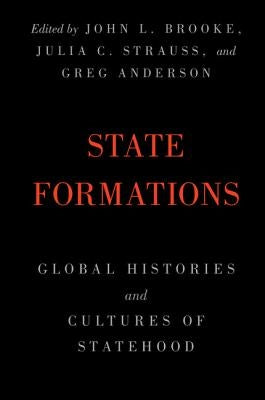 State Formations: Global Histories and Cultures of Statehood by Brooke, John L.