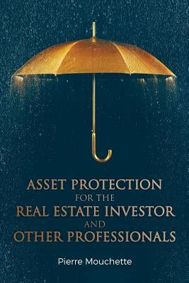 Asset Protection for the Real Estate Investor and Other Professionals by Mouchette, Pierre
