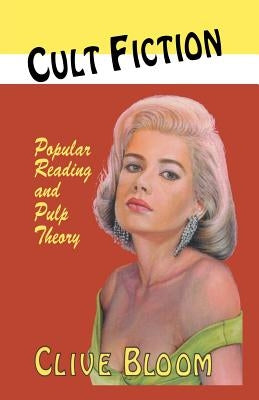 Cult Fiction: Popular Reading and Pulp Theory by Bloom, C.