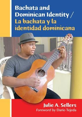 Bachata and Dominican Identity / La Bachata Y La Identidad Dominicana by Sellers, Julie A.