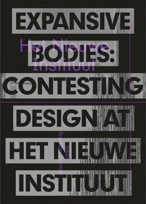 Expansive Bodies: Contesting Design at Het Nieuwe Instituut by Cormier, Brendan