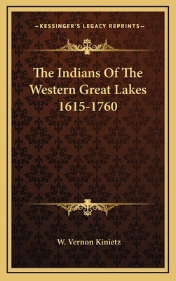 The Indians of the Western Great Lakes 1615-1760 by Kinietz, W. Vernon