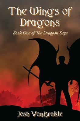 The Wings of Dragons: Book One of the Dragoon Saga by Vanbrakle, Josh