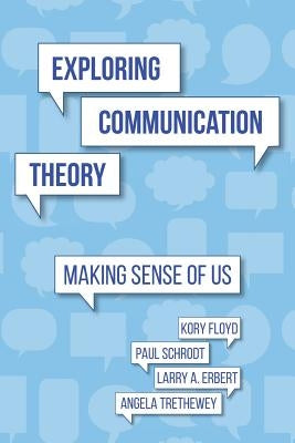 Exploring Communication Theory: Making Sense of Us by Schrodt, Paul