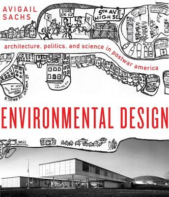 Environmental Design: Architecture, Politics, and Science in Postwar America by Sachs, Avigail