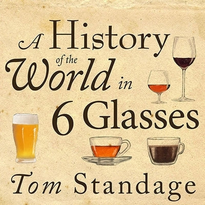 A History of the World in 6 Glasses by Standage, Tom