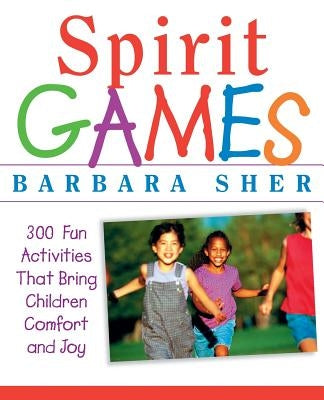 Spirit Games: 300 More Fun Activities That Bring Children Comfort and Joy by Sher, Barbara