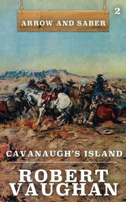 Cavanaugh's Island: Arrow and Saber Book 2 by Vaughan, Robert