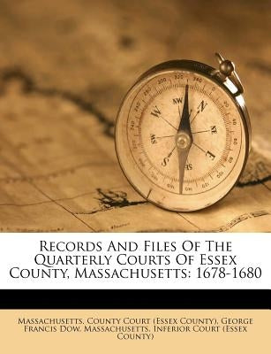 Records And Files Of The Quarterly Courts Of Essex County, Massachusetts: 1678-1680 by Massachusetts County Court (Essex Count