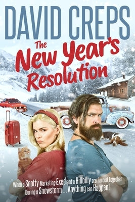 The New Year's Resolution: When a Snotty Marketing Executive and a Hillbilly Are Forced Together During a Snowstorm . . . Anything Can Happen! by Creps, David