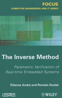 The Inverse Method: Parametric Verification of Real-Time Unbedded Systems by André, Etienne