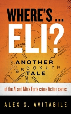 Where's ... Eli?: Another Brooklyn Tale of the Al and Mick Forte crime fiction series by Avitabile, Alex S.