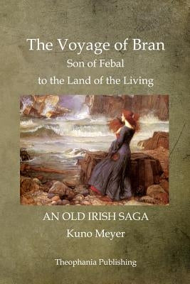 The Voyage of Bran Son of Febal to the Land of the Living by Meyer, Kuno