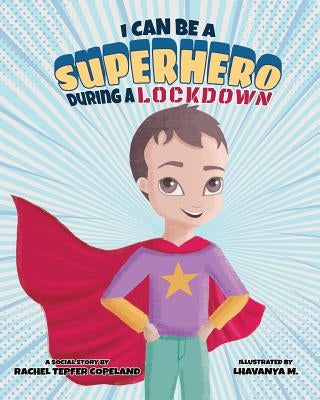 I Can Be A Superhero During A Lockdown by Tepfer Copeland, Rachel R.