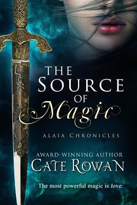 The Source of Magic: A Fantasy Romance (Alaia Chronicles) by Rowan, Cate