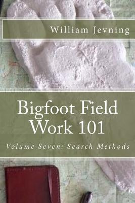 Bigfoot Field Work 101: Volume Seven: Search Methods by Jevning, William