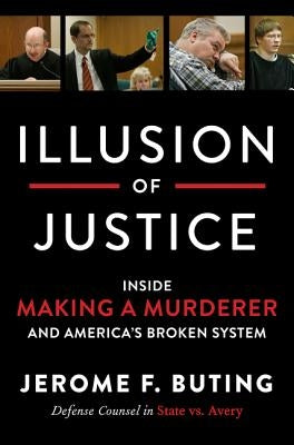 Illusion of Justice: Inside Making a Murderer and America's Broken System by Buting, Jerome F.