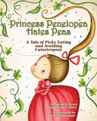 Princess Penelopea Hates Peas: A Tale of Picky Eating and Avoiding Catastropeas by Sweet, Susan D.