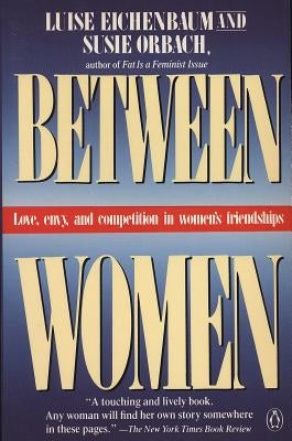 Between Women: Love, Envy and Competition in Women's Friendships by Eichenbaum, Luise