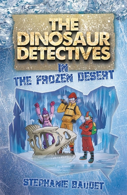 The Dinosaur Detectives in the Frozen Desert by Baudet, Stephanie