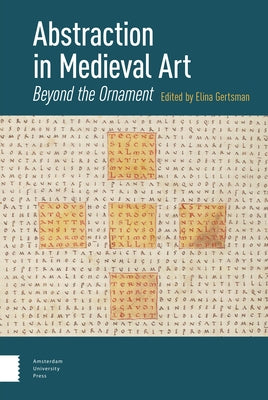 Abstraction in Medieval Art: Beyond the Ornament by Gertsman, Elina