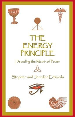 The Energy Principle: Decoding the Matrix of Power by Edwards, Stephen and Jennifer